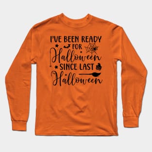 I've Been Ready for Halloween since Last Halloween | Halloween Vibes Long Sleeve T-Shirt